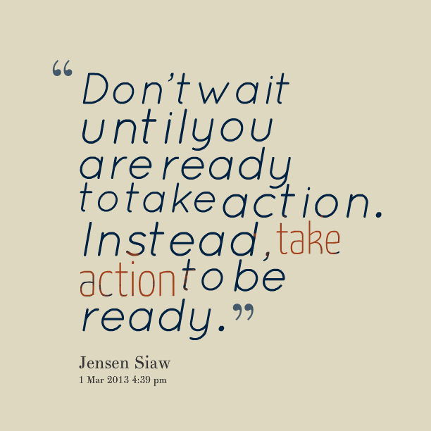 dont-wait-until-you-are-already-to-take-action